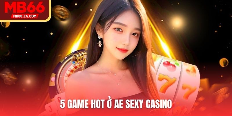 AE Sexy Casino - Trải Nghiệm Live Casino Hot Nhất 2025 3 5 game hot ở AE Sexy Casino