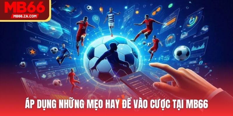 Kèo Chấp o.5 Là Gì? Tìm Hiểu Cá Cược Bóng Đá Tại MB66 4 Áp dụng những mẹo hay để vào cược tại MB66