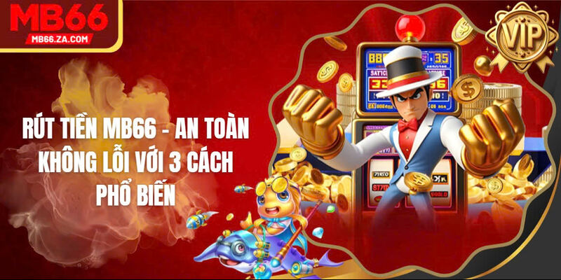 Rút Tiền MB66 An Toàn, Không Lo Lỗi Với 3 Cách Phổ Biến 1 Rút Tiền MB66 An Toàn, Không Lo Lỗi Với 3 Cách Phổ Biến