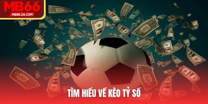 Kèo Tỷ Số - Tham Gia Cá Cược Bóng Đá Tại Nền Tảng MB66 2 Tìm hiểu về kèo tỷ số